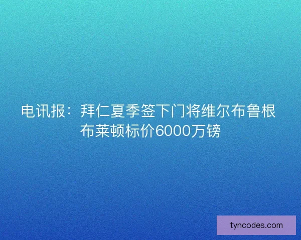 电讯报：拜仁夏季签下门将维尔布鲁根 布莱顿标价6000万镑